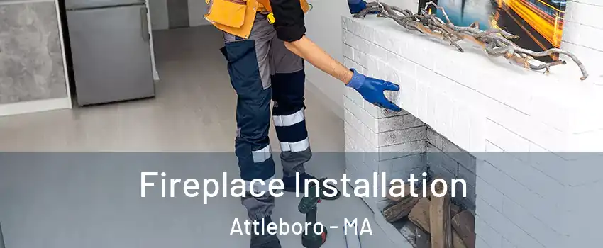  Fireplace Installation Attleboro - MA
