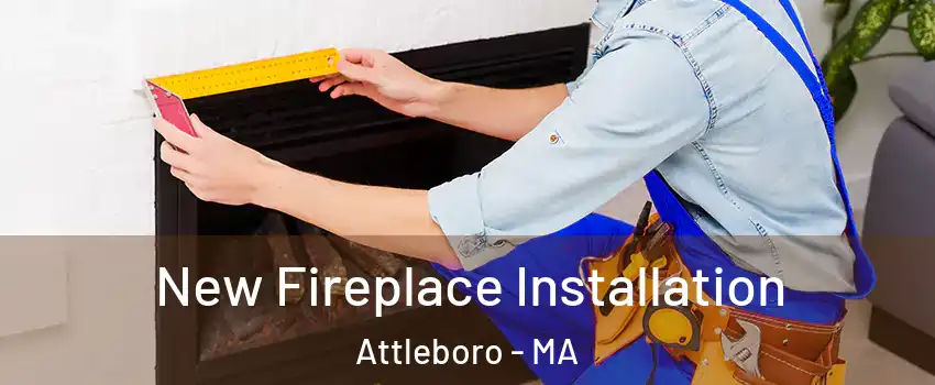  New Fireplace Installation Attleboro - MA