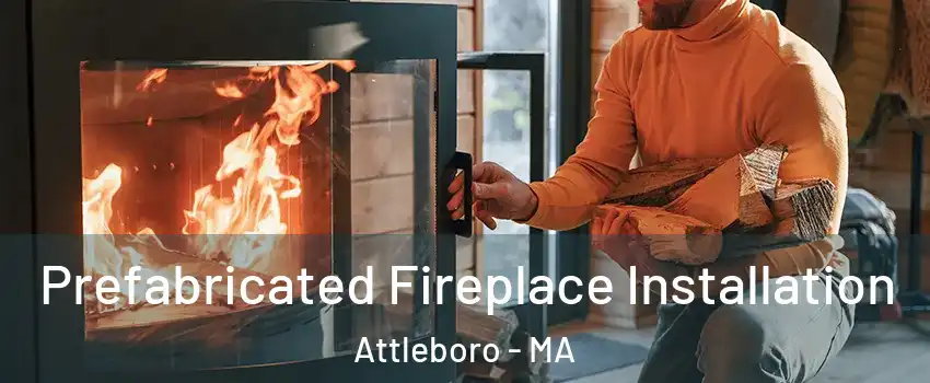  Prefabricated Fireplace Installation Attleboro - MA