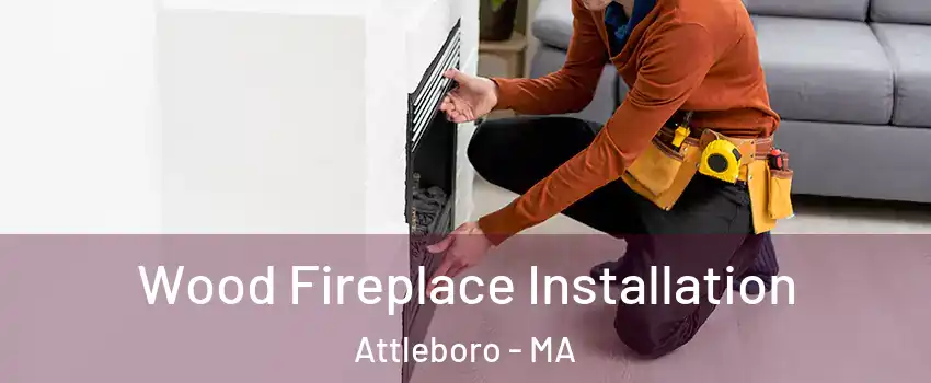  Wood Fireplace Installation Attleboro - MA