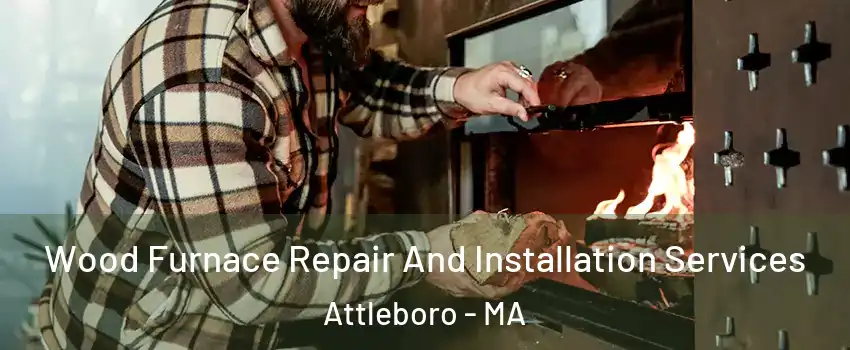 Wood Furnace Repair And Installation Services Attleboro - MA